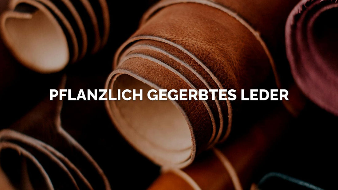 Warum pflanzlich gegerbtes Leder